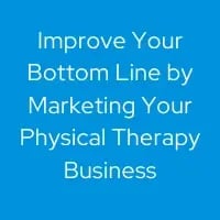 Improve Your Bottom Line by Marketing Your Physical Therapy Business